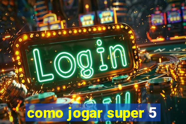 como jogar super 5